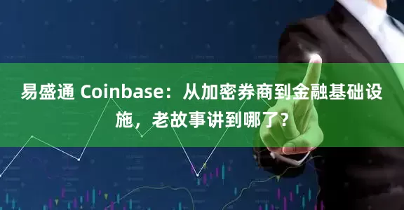易盛通 Coinbase：从加密券商到金融基础设施，老故事讲到哪了？